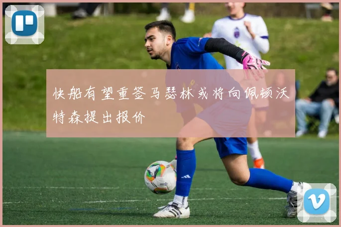 快船有望重签马瑟林或将向佩顿沃特森提出报价