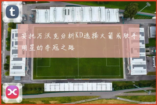 安托万沃克分析KD选择火箭或联手明星的夺冠之路